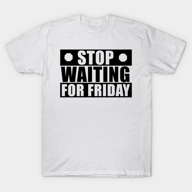 Stop waiting for friday T-Shirt by AsKartongs